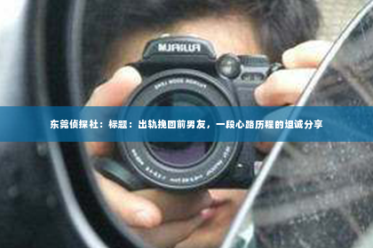 东莞侦探社：标题：出轨挽回前男友，一段心路历程的坦诚分享