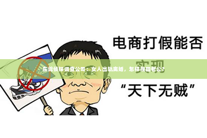 东莞侦探调查公司：女人出轨离婚，怎样挽回老公？