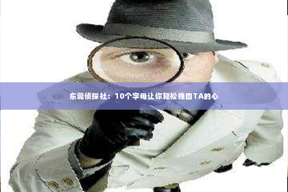 东莞侦探社：10个字母让你轻松挽回TA的心