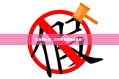 东莞侦探社：如何有效挽回出轨男？