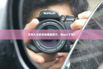 艾弥儿分手后的挽回技巧，你get了吗？