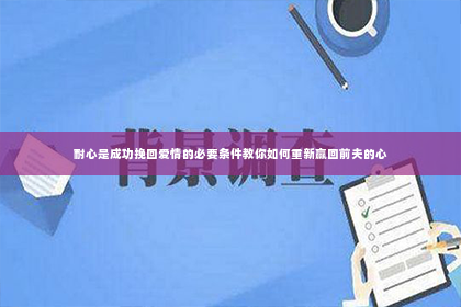 耐心是成功挽回爱情的必要条件教你如何重新赢回前夫的心