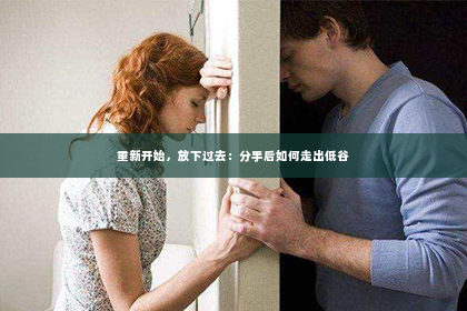 重新开始，放下过去：分手后如何走出低谷
