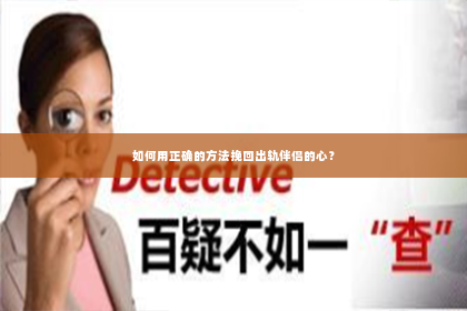 如何用正确的方法挽回出轨伴侣的心？