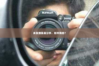 男友因狐臭分手，如何挽回？