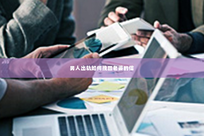 男人出轨如何挽回老婆的信