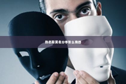 热恋期莫名分手怎么挽回