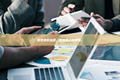 重拾爱的温度，挽回我们的感情。