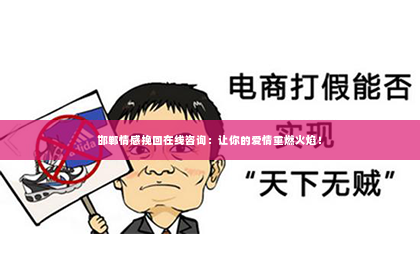 邯郸情感挽回在线咨询：让你的爱情重燃火焰！