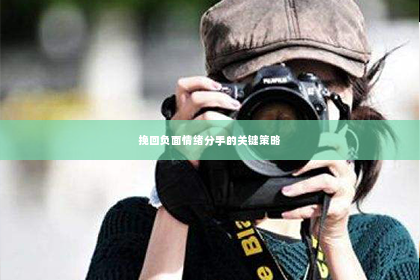 挽回负面情绪分手的关键策略