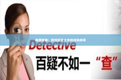 挽救婚姻：如何应对丈夫的出轨倾向
