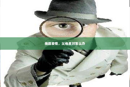 挽回爱情，父母反对怎么办