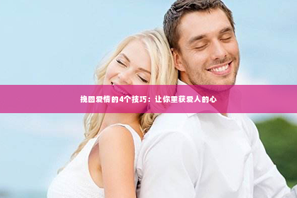 挽回爱情的4个技巧：让你重获爱人的心