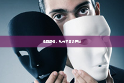 挽回爱情，从分手复合开始
