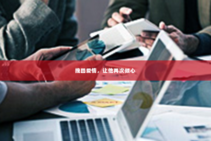 挽回爱情，让他再次倾心
