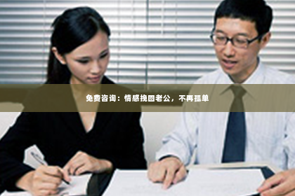 免费咨询：情感挽回老公，不再孤单