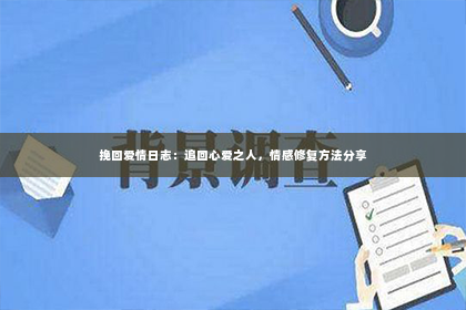 挽回爱情日志：追回心爱之人，情感修复方法分享