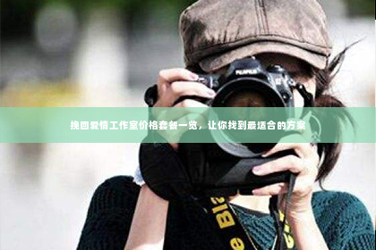 挽回爱情工作室价格套餐一览，让你找到最适合的方案