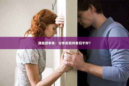 挽回射手男：分手后如何重归于好？