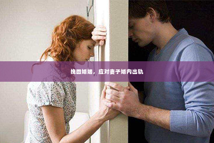 挽回婚姻，应对妻子婚内出轨