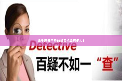 金牛座分手后的挽回机会有多大？