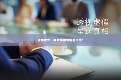 重燃爱火，寻找挽回爱情的灵感！