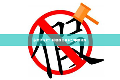 东莞侦探社：成功挽回男友分手的话题