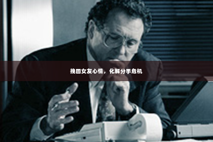 挽回女友心情，化解分手危机