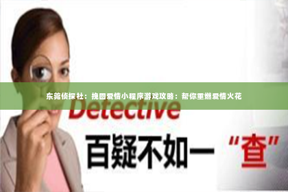 东莞侦探社：挽回爱情小程序游戏攻略：帮你重燃爱情火花