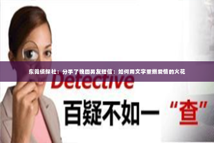 东莞侦探社：分手了挽回男友短信：如何用文字重燃爱情的火花