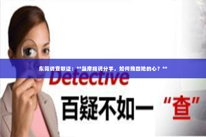 东莞调查取证：**当摩羯说分手，如何挽回她的心？**