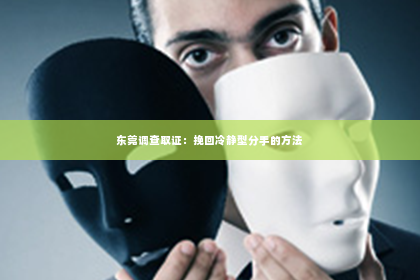 东莞调查取证：挽回冷静型分手的方法
