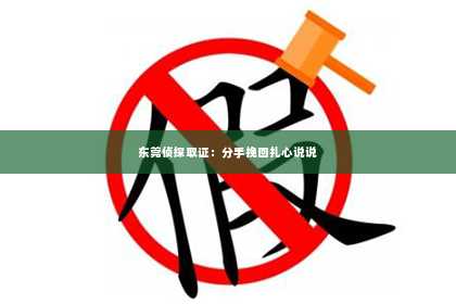 东莞侦探取证：分手挽回扎心说说