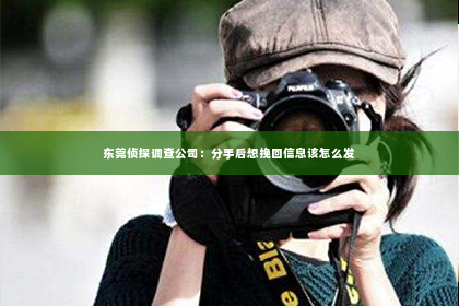 东莞侦探调查公司：分手后想挽回信息该怎么发