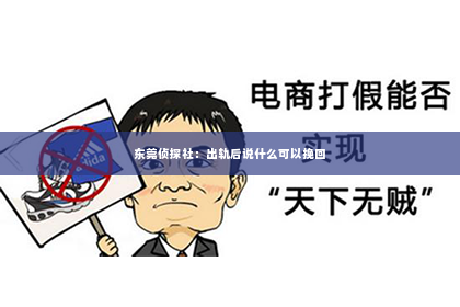 东莞侦探社：出轨后说什么可以挽回